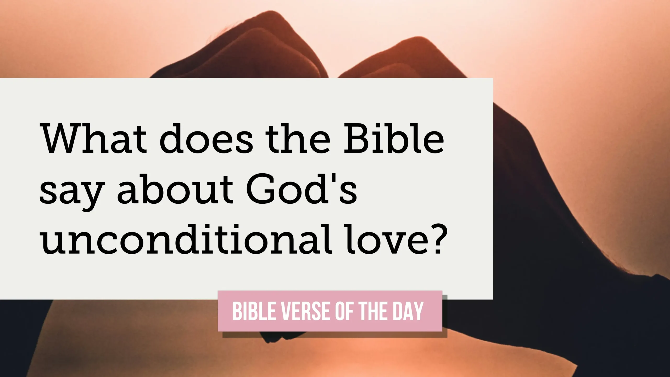 God’s Unconditional Love: What the Bible Says About Divine Love