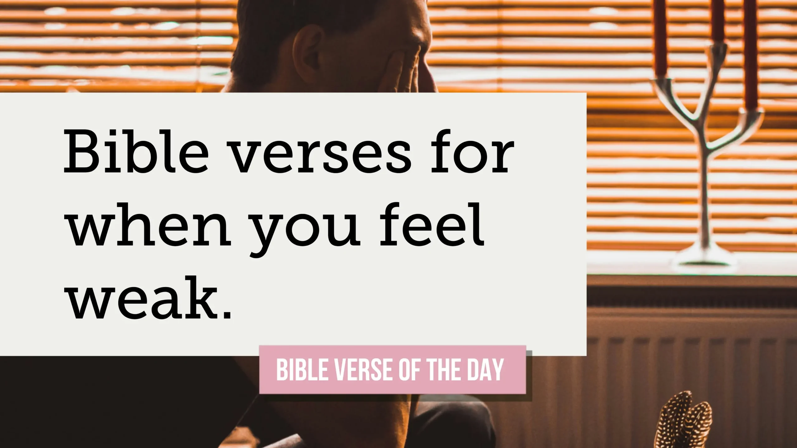 Bible verses for when you feel weak.