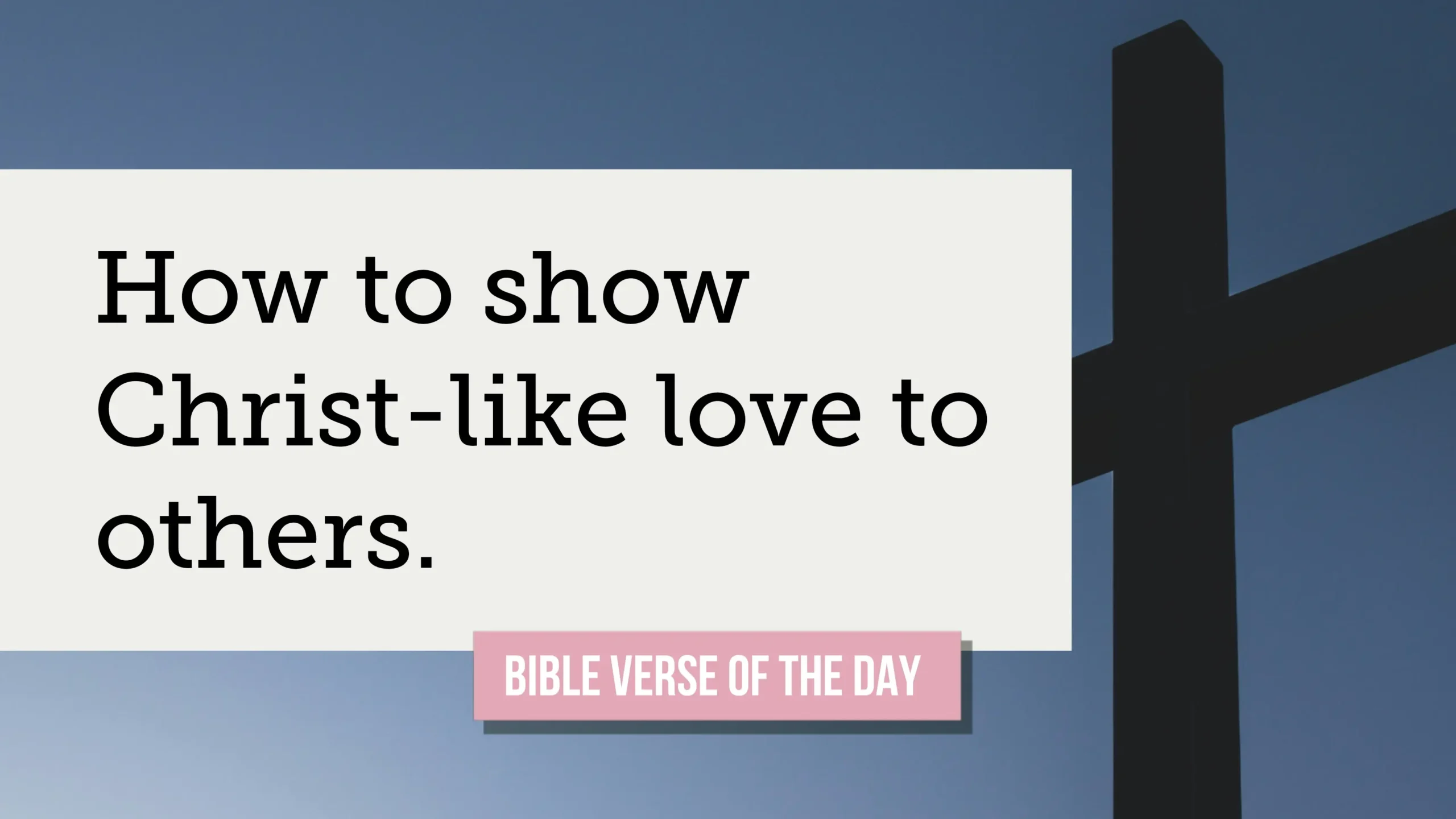 How to show Christ-like love to others, with an image of the silhouette of a cross against a blue sky.